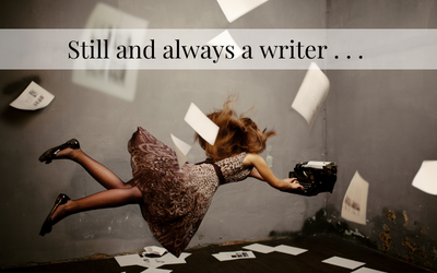 Still and always a writer . . .
