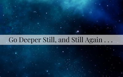 Go Deeper Still, Still…