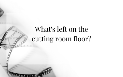 What’s left on the cutting room floor?
