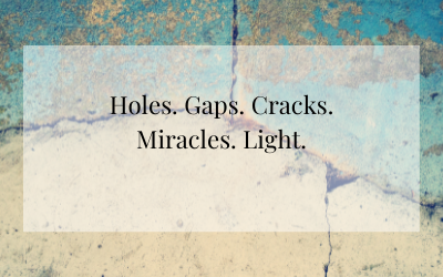 Holes. Gaps. Cracks. Miracles. Light.
