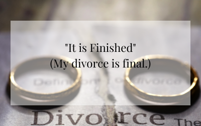 “It is finished.” (My divorce is final.)