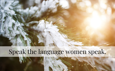Speak the language women speak.
