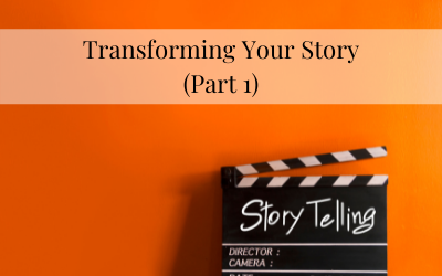 Transforming Your Story (Part 1)