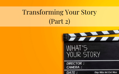 Transforming Your Story (Part 2)
