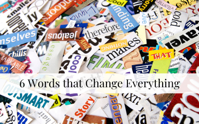 6 Words that Change Everything